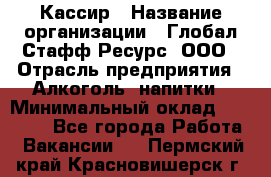 Кассир › Название организации ­ Глобал Стафф Ресурс, ООО › Отрасль предприятия ­ Алкоголь, напитки › Минимальный оклад ­ 35 000 - Все города Работа » Вакансии   . Пермский край,Красновишерск г.